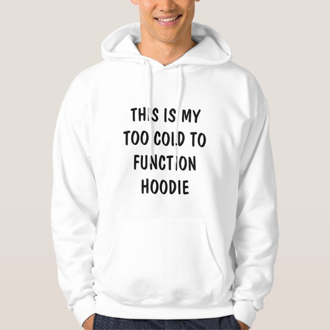 This Is My Too Cold To Function Hoodie (Front)