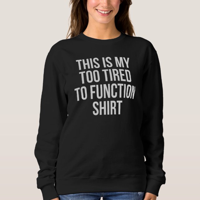 This Is My Too Tired To Function  Sleeping 1 Sweatshirt (Front)