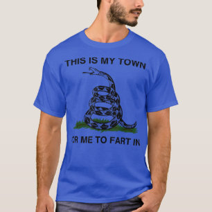 This Is My Town For Me To Fart In Apparel T-Shirt