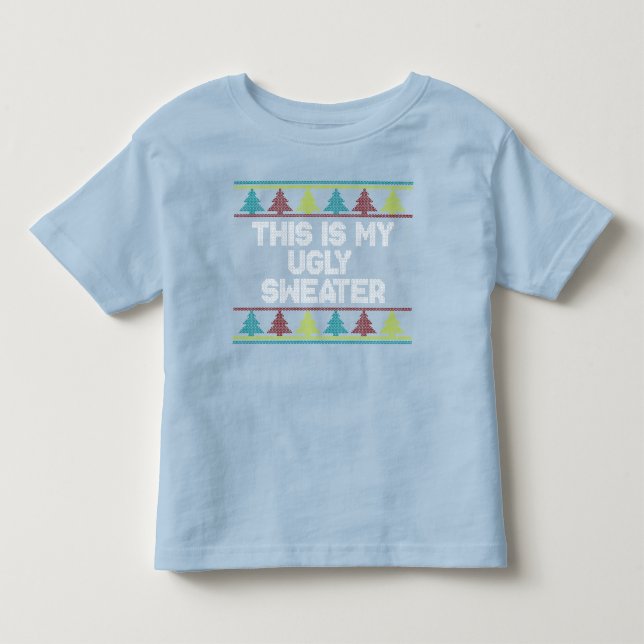 This is My Ugly Sweater - Toddler Shirt (Front)