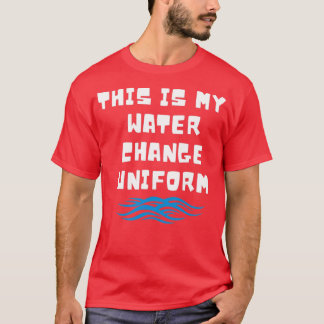 This is my water change uniform T-Shirt
