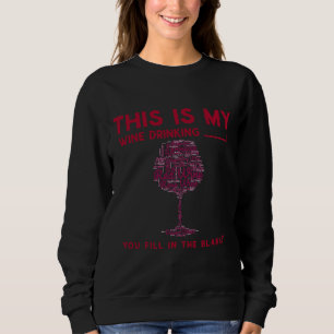 This Is My Wine Drinking You Fill In The Blanks Sweatshirt