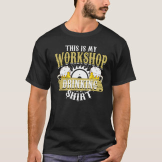 This Is My Workshop Drinking   Job Woodwoker T-Shirt