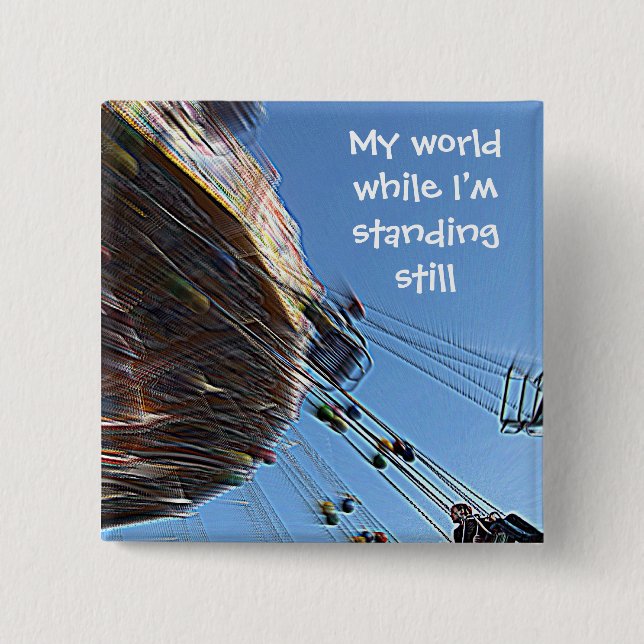 This is my world while I’m standing still 15 Cm Square Badge (Front)