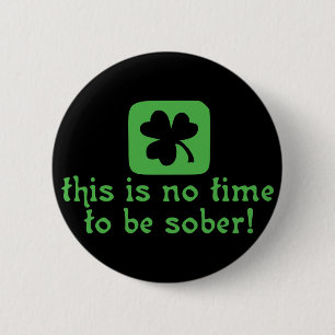 This is NO Time To Be SOBER! 6 Cm Round Badge