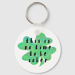 This is no time to be sober four leaf clover key ring