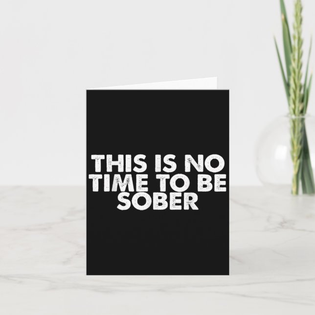 This Is No Time To Be Sober Humor Funny Quote  Card (Front)
