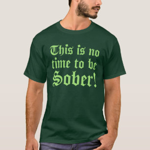 This is no time to be SOBER! T-Shirt