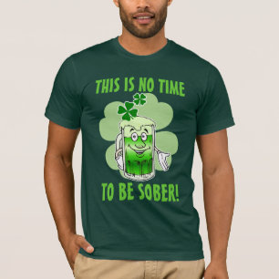 This is NO time to be SOBER! T-Shirt
