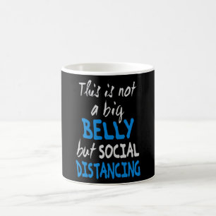 This is not a big belly but social distancing coffee mug