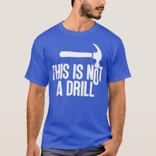 This Is Not A Drill 10 T-Shirt