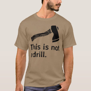 This is Not a Drill Axe T-Shirt