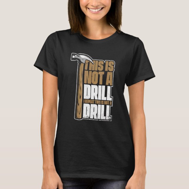 This Is Not A Drill Carpenter's Wood Technician Ca T-Shirt (Front)