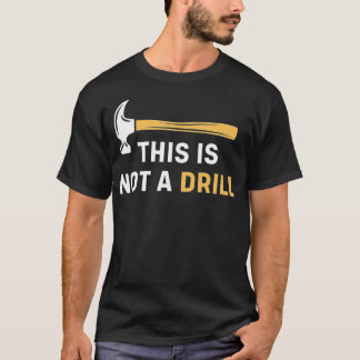 This is Not A Drill Funny Carpenter Woodworking Me T-Shirt