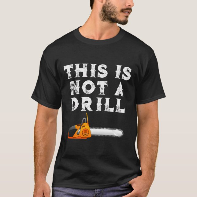 This Is Not A Drill Funny Chain Saw T-Shirt (Front)