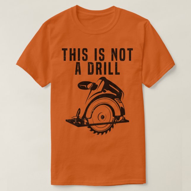 This Is Not A Drill Funny Construction penter pent T-Shirt (Design Front)