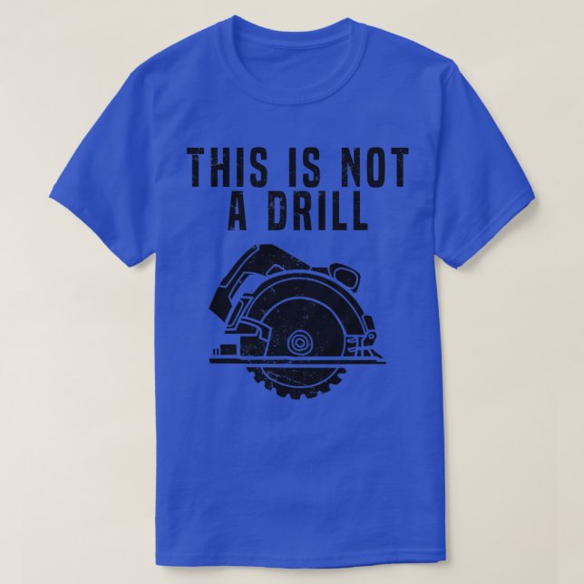 This Is Not A Drill Funny Construction penter pent T-Shirt (Design Front)