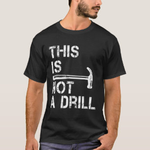 This Is Not A Drill Funny Hammer Gifts For Men T-Shirt