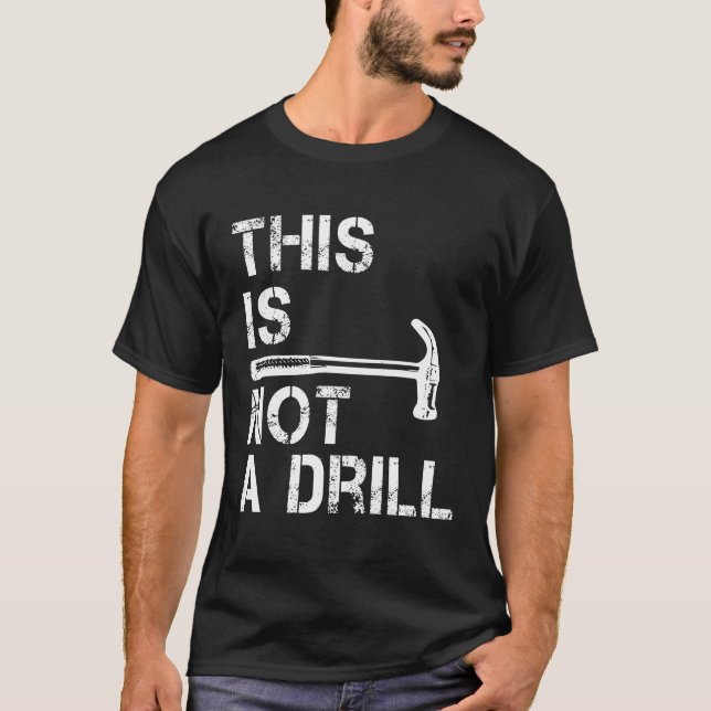 This Is Not A Drill Funny Hammer Gifts For Men T-Shirt (Front)
