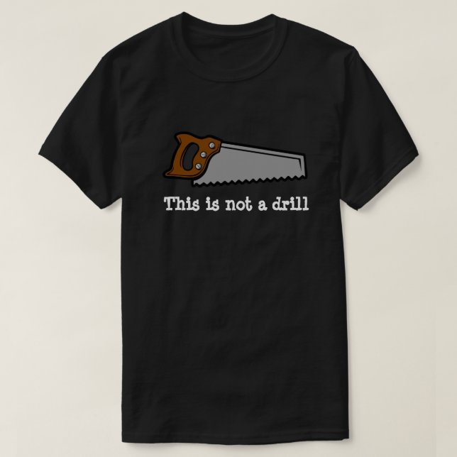 This is not a drill funny pun saw design T-Shirt (Design Front)