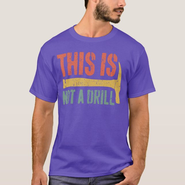 This is Not A Drill Hammer Builder Handyman Woodwo T-Shirt (Front)