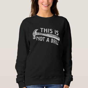 This is Not A Drill Humor Carpenter Woodworking To Sweatshirt