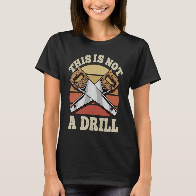 This is not a Drill I Retro Hand Saw Dad Tool T-Shirt (Front)