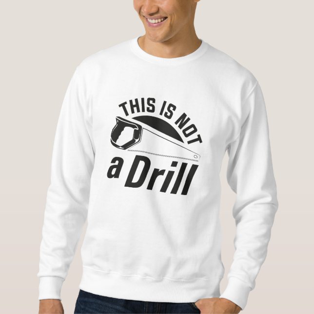 This Is Not A Drill Sweatshirt (Front)