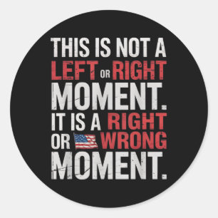 This Is Not A Left Or Right Moment Its A Right Or  Classic Round Sticker