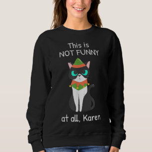 This Is Not Funny At All Karen Funny Cat Christmas Sweatshirt