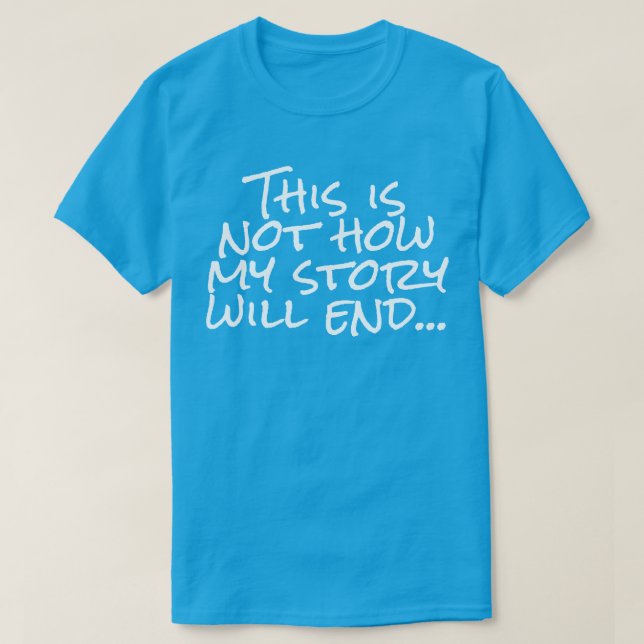 This is not how my story will end... T-Shirt (Design Front)