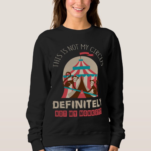 This Is Not My Circus, Definitely Not My Monkeys Sweatshirt (Front)
