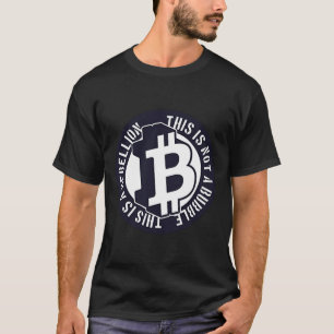 This Is Not Rebellion Bitcoin Badge Crypto Coin Ho T-Shirt