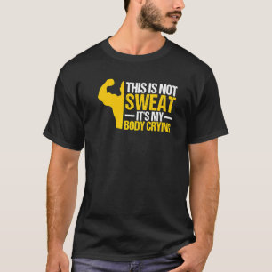 This Is Not Sweat It's My Body Crying  Workout Gym T-Shirt