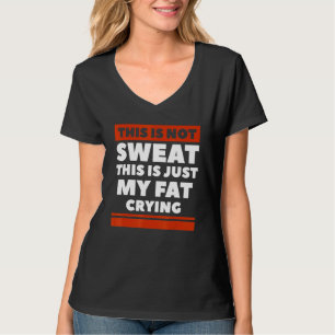 This Is Not Sweat This Is Just My Fat Crying Worko T-Shirt