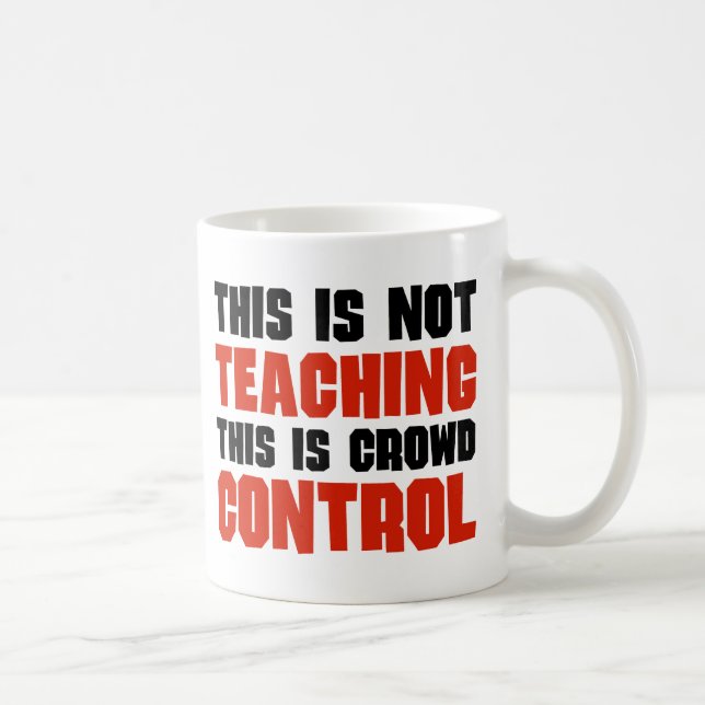 This is Not Teaching, This is Crowd Control Coffee Mug (Right)