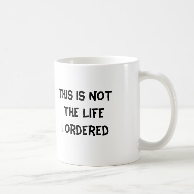 This is NOT The Life  I Ordered Coffee Mug (Right)