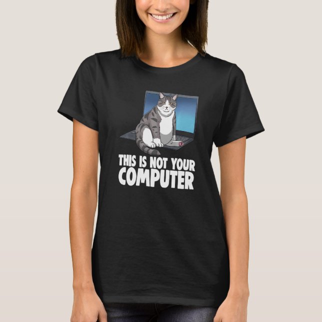 This Is Not Your Computer Cat Funny Cat Lovers Kit T-Shirt (Front)
