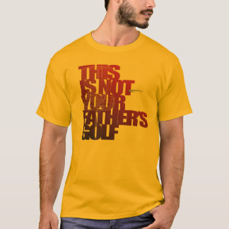 This is not your father's golf. T-Shirt