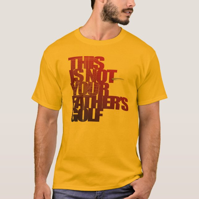 This is not your father's golf. T-Shirt (Front)