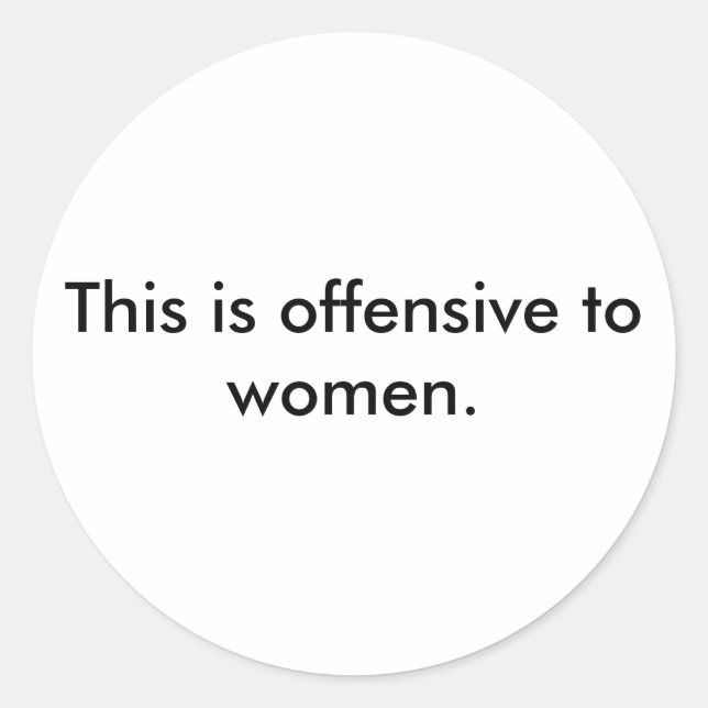 This is offensive to women. classic round sticker (Front)