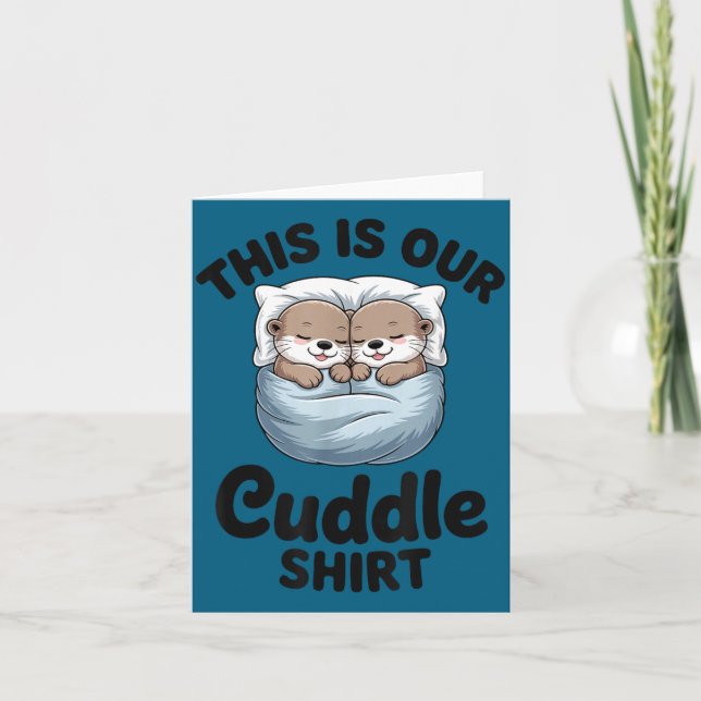 This Is Our Cuddle Shirt Adorable Otters  Card (Front)