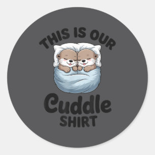 This Is Our Cuddle Shirt Adorable Otters  Classic Round Sticker