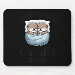 This Is Our Cuddle Shirt Adorable Otters  Mouse Mat