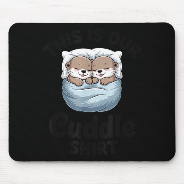 This Is Our Cuddle Shirt Adorable Otters  Mouse Mat (Front)