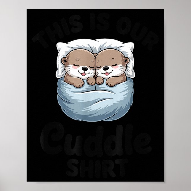 This Is Our Cuddle Shirt Adorable Otters  Poster (Front)