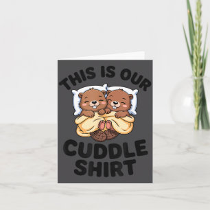 This Is Our Cuddle Shirt Cute Beavers Couple  Card
