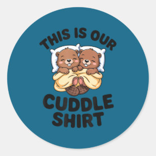 This Is Our Cuddle Shirt Cute Beavers Couple  Classic Round Sticker