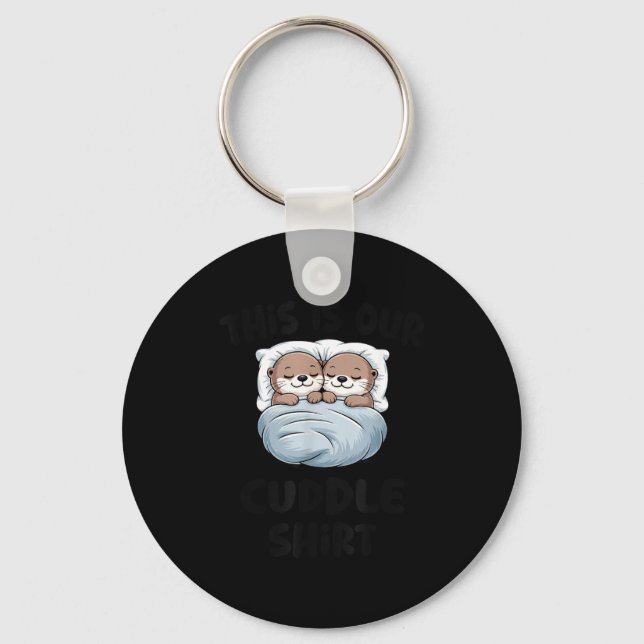 This Is Our Cuddle Shirt Otter Couple Cute  Key Ring (Front)