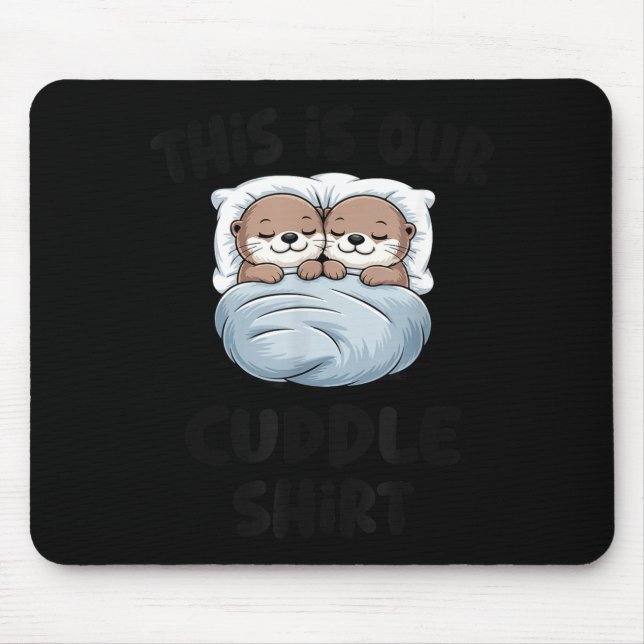 This Is Our Cuddle Shirt Otter Couple Cute  Mouse Mat (Front)